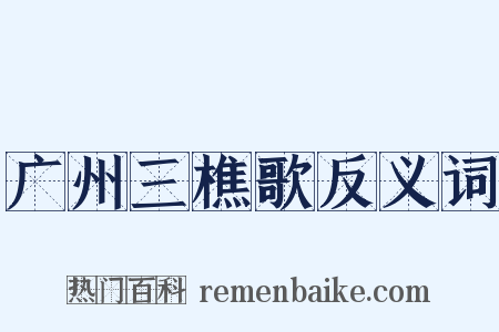 广州三樵歌反义词是什么意思的图片